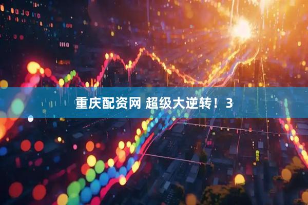 重庆配资网 超级大逆转！3